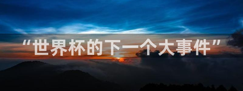 法国杯2026赛程表:“世界杯的下一个大事件”