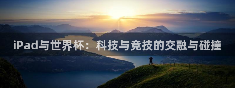 世界杯亚洲区预选赛积分榜：iPad与世界杯：科技与竞技的交融与碰撞